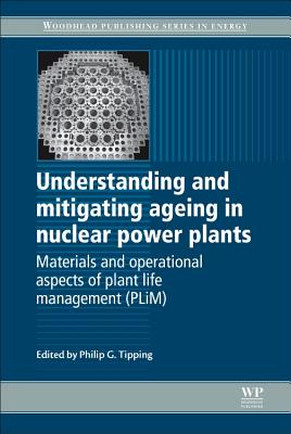 Understanding and Mitigating Ageing in Nuclear Power Plants: Materials and Operational Aspects of Plant Life Management (Plim) - Tipping, Philip G (Editor)