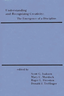 Understanding and Recognizing Creativity: The Emergence of a Discipline - Isaksen, Scott G., and Murdock, Mary C., and Firestien, Roger L.