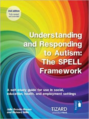 Understanding and Responding to Autism, The SPELL Framework Self-study Guide (2nd edition): A self-study guide for use in social, education, health and employment settings - Beadle-Brown, Dr Julie (Editor), and Mills, Richard (Editor)