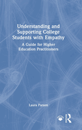 Understanding and Supporting College Students with Empathy: A Guide for Higher Education Practitioners