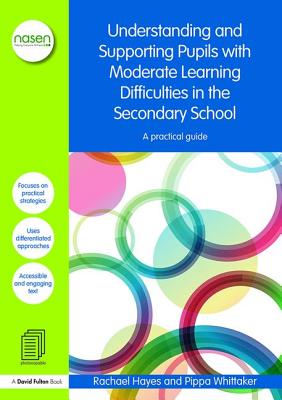 Understanding and Supporting Pupils with Moderate Learning Difficulties in the Secondary School: A Practical Guide - Hayes, Rachael, and Whittaker, Pippa