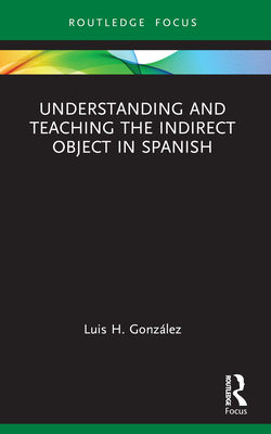 Understanding and Teaching the Indirect Object in Spanish - Gonzlez, Luis H