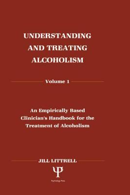 Understanding and Treating Alcoholism: Volume I: An Empirically Based Clinician's Handbook for the Treatment of Alcoholism - Littrell, Jill, Dr., PhD, Lcsw