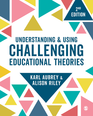 Understanding and Using Challenging  Educational Theories - Aubrey, Karl, and Riley, Alison