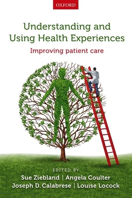 Understanding and Using Health Experiences: Improving patient care - Ziebland, Sue (Editor), and Coulter, Angela (Editor), and Calabrese, Joseph D. (Editor)