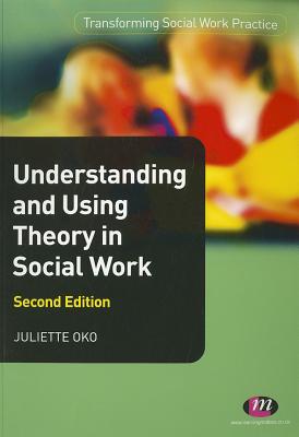 Understanding and Using Theory in Social Work - Oko, Juliette