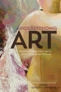 Understanding Art: Hendrik Willem Van Loon's How To Look At Pictures