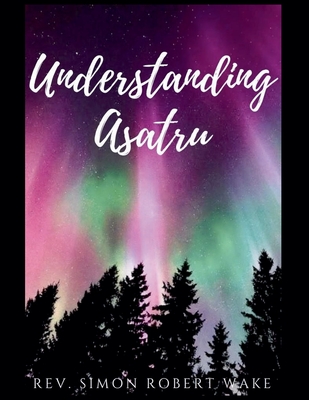 Understanding Asatru - Wake, Simon