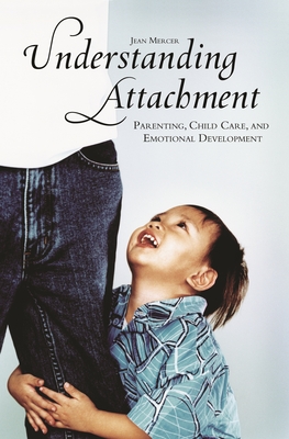 Understanding Attachment: Parenting, Child Care, and Emotional Development - Mercer, Jean