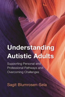 Understanding Autistic Adults: Supporting Personal and Professional Pathways and Overcoming Challenges - Blumrosen-Sela, Sagit