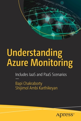 Understanding Azure Monitoring: Includes Iaas and Paas Scenarios - Chakraborty, Bapi, and Ambi Karthikeyan, Shijimol