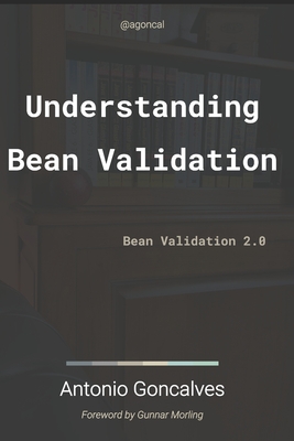 Understanding Bean Validation 2.0: Bean Validation - Goncalves, Antonio