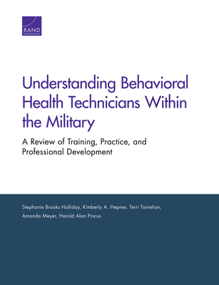 Understanding Behavioral Health Technicians Within the Military: A Review of Training, Practice, and Professional Development - Holliday, Stephanie Brooks, and Hepner, Kimberly A, and Meyer, Amanda