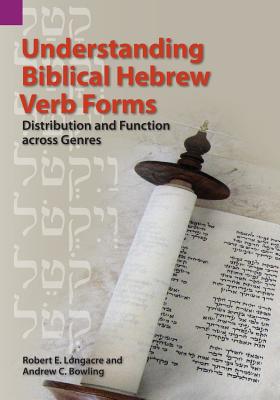 Understanding Biblical Hebrew Verb Forms: Distribution and Function across Genres - Longacre, Robert E, and Bowling, Andrew C