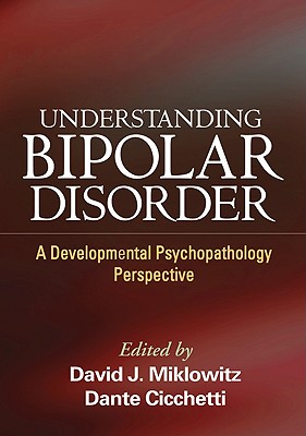 Understanding Bipolar Disorder: A Developmental Psychopathology Perspective - Miklowitz, David J, PhD (Editor), and Cicchetti, Dante, PhD (Editor)