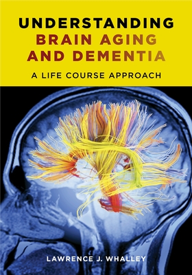 Understanding Brain Aging and Dementia: A Life Course Approach - Whalley, Lawrence