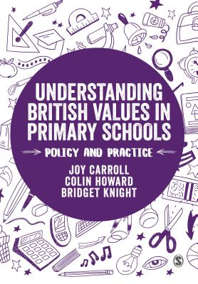 Understanding British Values in Primary Schools: Policy and practice - Carroll, Joy, and Howard, Colin, and Knight, Bridget