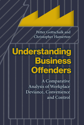 Understanding Business Offenders: A Comparative Analysis of Workplace Deviance, Convenience and Control - Gottschalk, Petter, and Hamerton, Christopher