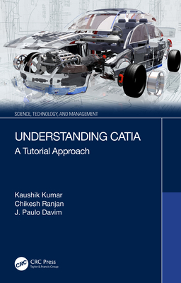Understanding Catia: A Tutorial Approach - Kumar, Kaushik, and Ranjan, Chikesh, and Davim, J Paulo