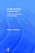 Understanding Central Asia: Politics and Contested Transformations