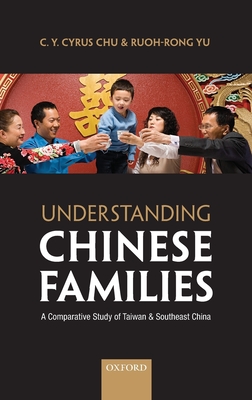 Understanding Chinese Families: A Comparative Study of Taiwan and Southeast China - Chu, C Y Cyrus, and Yu, Ruoh-Rong