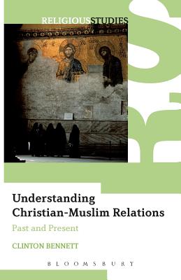 Understanding Christian-Muslim Relations: Past and Present - Bennett, Clinton