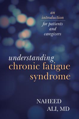 Understanding Chronic Fatigue Syndrome: An Introduction for Patients and Caregivers - Ali, Naheed