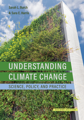 Understanding Climate Change: Science, Policy, and Practice, Second Edition - Burch, Sarah, and Harris, Sara E