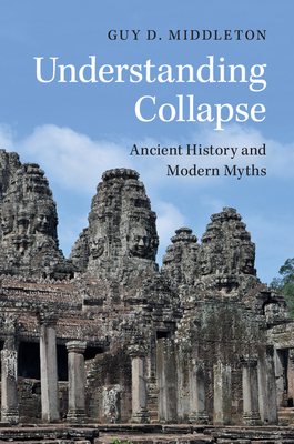 Understanding Collapse: Ancient History and Modern Myths - Middleton, Guy D.