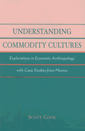 Understanding Commodity Cultures: Explorations in Economic Anthropology with Case Studies from Mexico