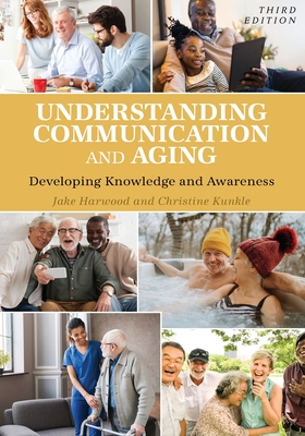 Understanding Communication and Aging: Developing Knowledge and Awareness - Harwood, Jake, and Kunkle, Christine