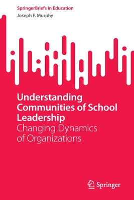 Understanding Communities of School Leadership: Changing Dynamics of Organizations - Murphy, Joseph F