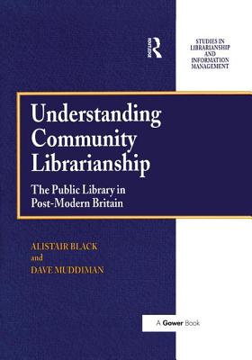 Understanding Community Librarianship: The Public Library in Post-Modern Britain - Black, Alistair, and Muddiman, David