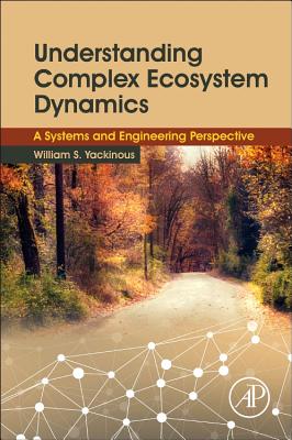 Understanding Complex Ecosystem Dynamics: A Systems and Engineering Perspective - Yackinous, William S.