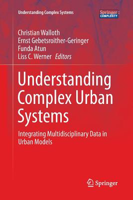 Understanding Complex Urban Systems: Integrating Multidisciplinary Data in Urban Models - Walloth, Christian (Editor), and Gebetsroither-Geringer, Ernst (Editor), and Atun, Funda (Editor)