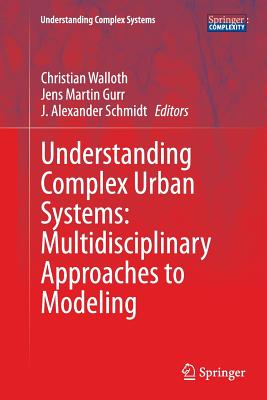 Understanding Complex Urban Systems: Multidisciplinary Approaches to Modeling - Walloth, Christian (Editor), and Gurr, Jens Martin (Editor), and Schmidt, J Alexander (Editor)