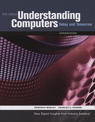 Understanding Computers: Today and Tomorrow: Introductory - Morley, Deborah, and Parker, Charles S, PH.D.