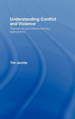 Understanding Conflict and Violence: Theoretical and Interdisciplinary Approaches - Jacoby, Tim