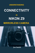 Understanding Connectivity in Nikon Z9 Mirrorless Camera