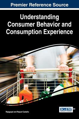 Understanding Consumer Behavior and Consumption Experience - Rajagopal, and Castao, Raquel