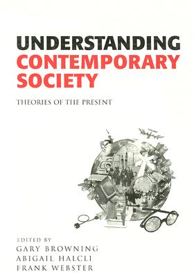 Understanding Contemporary Society: Theories of the Present - Browning, Gary (Editor), and Halcli, Abigail (Editor), and Webster, Frank (Editor)