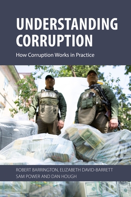 Understanding Corruption: How Corruption Works in Practice - Barrington, Robert, Professor, and David-Barrett, Elizabeth, Professor, and Power, Sam, Dr.