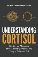 Understanding Cortisol: The Key to Managing Stress, Boosting Health, and Living a Balanced Life