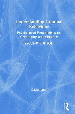 Understanding Criminal Behaviour: Psychosocial Perspectives on Criminality and Violence - Jones, David