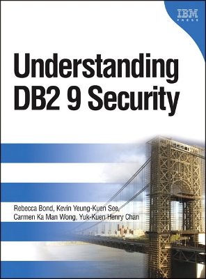 Understanding DB2 9 Security - Bond, Rebecca, and See, Kevin Yeung-Kuen, and Wong, Carmen Ka Man