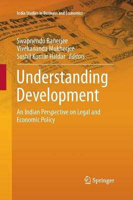 Understanding Development: An Indian Perspective on Legal and Economic Policy - Banerjee, Swapnendu (Editor), and Mukherjee, Vivekananda (Editor), and Haldar, Sushil Kumar (Editor)