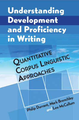 Understanding Development and Proficiency in Writing: Quantitative Corpus Linguistic Approaches - Durrant, Philip, and Brenchley, Mark, and McCallum, Lee
