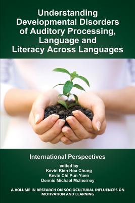 Understanding Developmental Disorders of Auditory Processing, Language and Literacy Across Languages: International Perspectives - Chung, Kevin Kien Hoa (Editor), and Yuen, Kevin Chi Pun (Editor), and McInerney, Dennis M. (Editor)