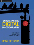 Understanding Digital Photography: Techniques for Getting Great Pictures