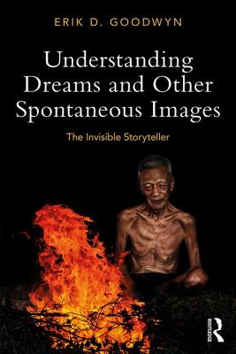 Understanding Dreams and Other Spontaneous Images: The Invisible Storyteller - Goodwyn, Erik D.